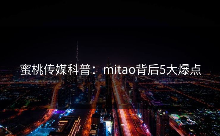 蜜桃传媒科普:mitao背后5大爆点