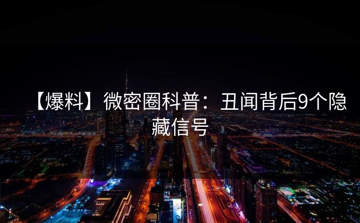 【爆料】微密圈科普:丑闻背后9个隐藏信号